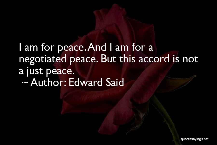 Edward Said Quotes: I Am For Peace. And I Am For A Negotiated Peace. But This Accord Is Not A Just Peace.