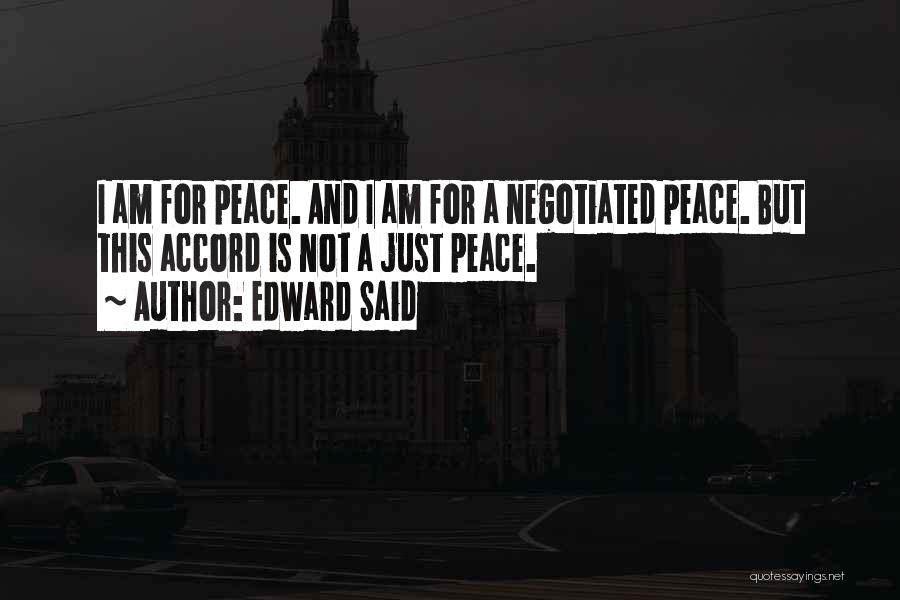 Edward Said Quotes: I Am For Peace. And I Am For A Negotiated Peace. But This Accord Is Not A Just Peace.