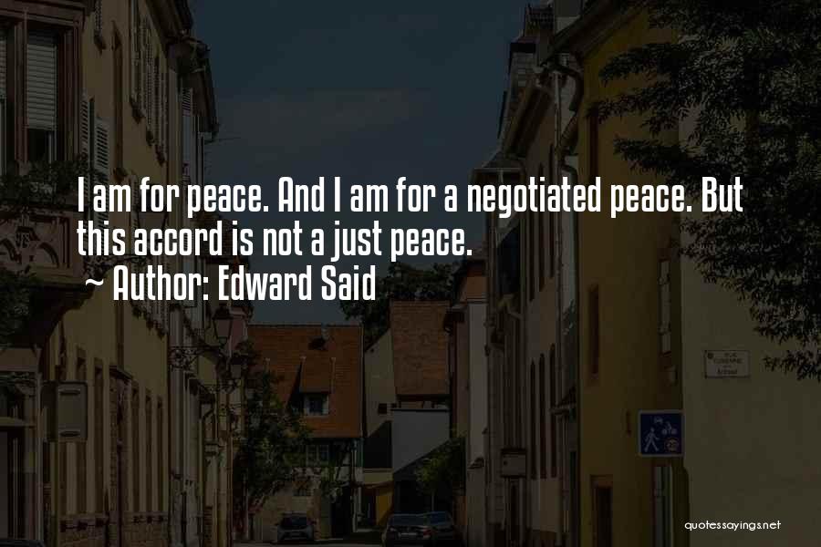 Edward Said Quotes: I Am For Peace. And I Am For A Negotiated Peace. But This Accord Is Not A Just Peace.