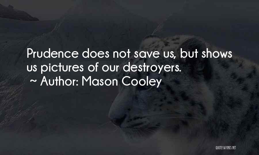 Mason Cooley Quotes: Prudence Does Not Save Us, But Shows Us Pictures Of Our Destroyers.