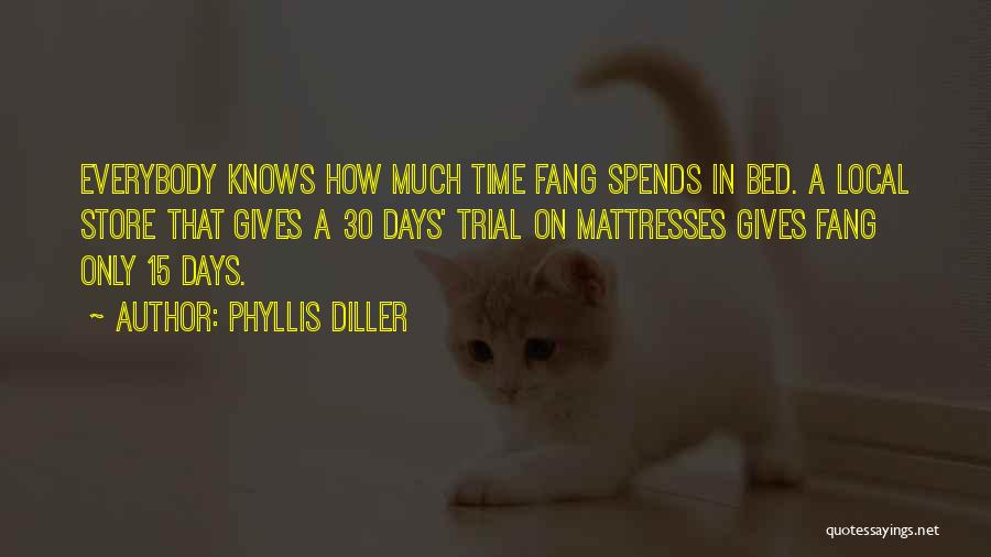 Phyllis Diller Quotes: Everybody Knows How Much Time Fang Spends In Bed. A Local Store That Gives A 30 Days' Trial On Mattresses