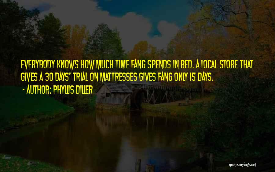 Phyllis Diller Quotes: Everybody Knows How Much Time Fang Spends In Bed. A Local Store That Gives A 30 Days' Trial On Mattresses