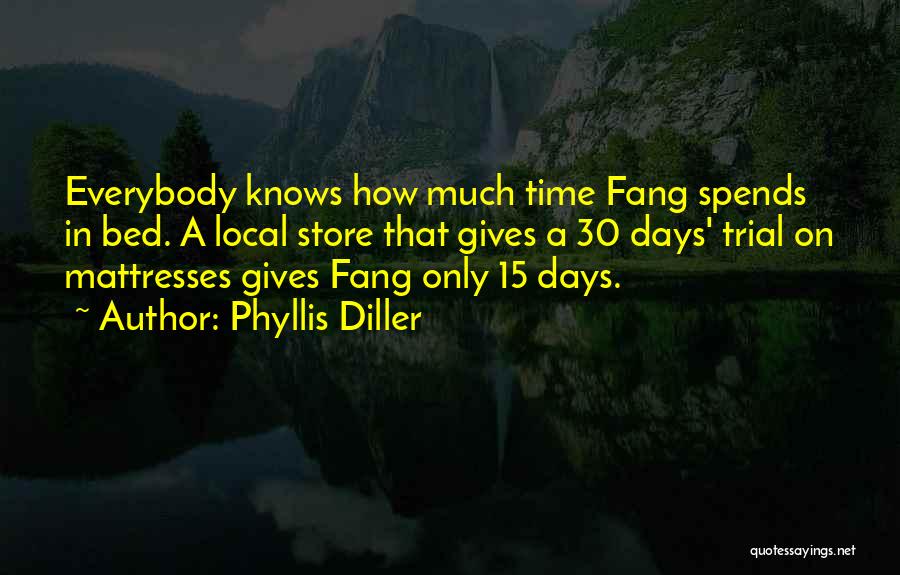 Phyllis Diller Quotes: Everybody Knows How Much Time Fang Spends In Bed. A Local Store That Gives A 30 Days' Trial On Mattresses