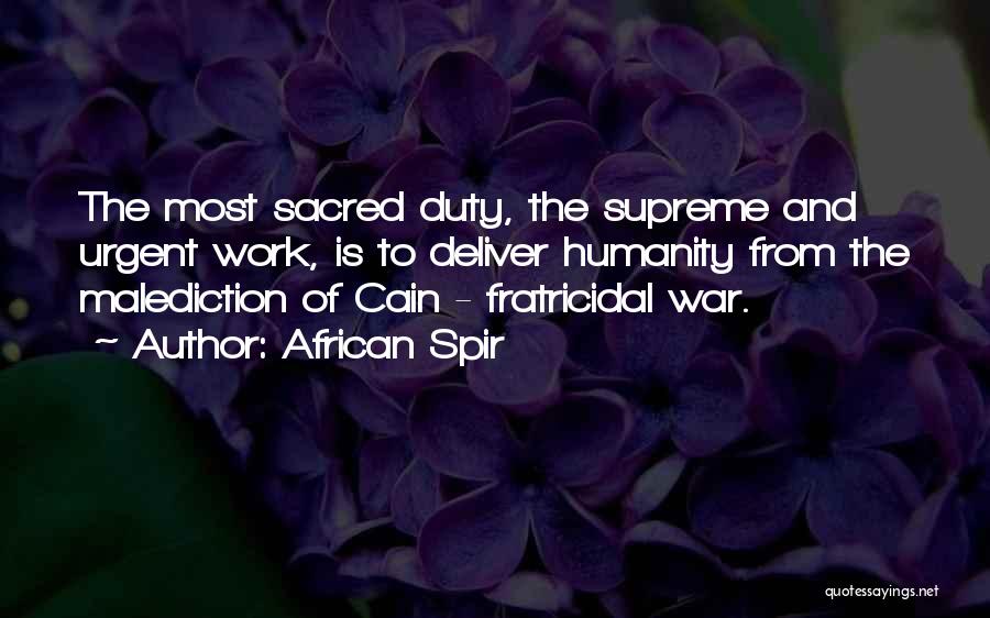 African Spir Quotes: The Most Sacred Duty, The Supreme And Urgent Work, Is To Deliver Humanity From The Malediction Of Cain - Fratricidal