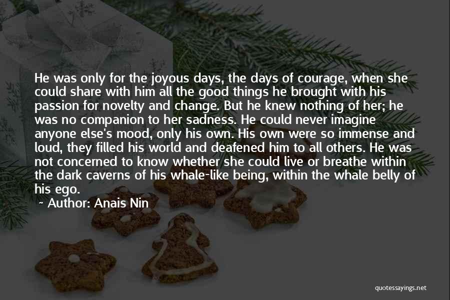 Anais Nin Quotes: He Was Only For The Joyous Days, The Days Of Courage, When She Could Share With Him All The Good