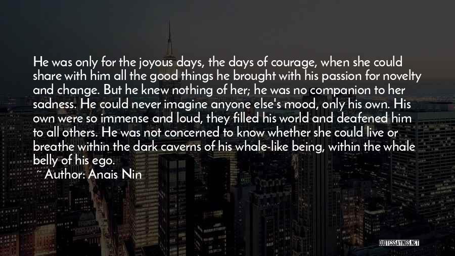 Anais Nin Quotes: He Was Only For The Joyous Days, The Days Of Courage, When She Could Share With Him All The Good