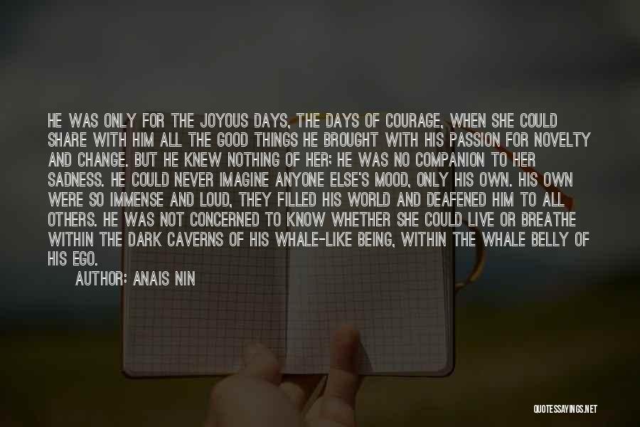 Anais Nin Quotes: He Was Only For The Joyous Days, The Days Of Courage, When She Could Share With Him All The Good