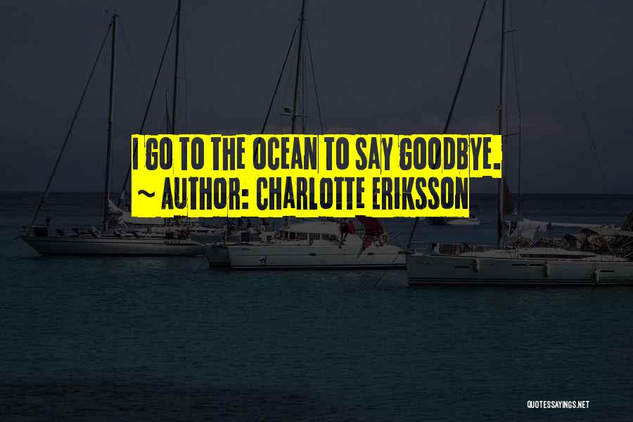 Charlotte Eriksson Quotes: I Go To The Ocean To Say Goodbye.