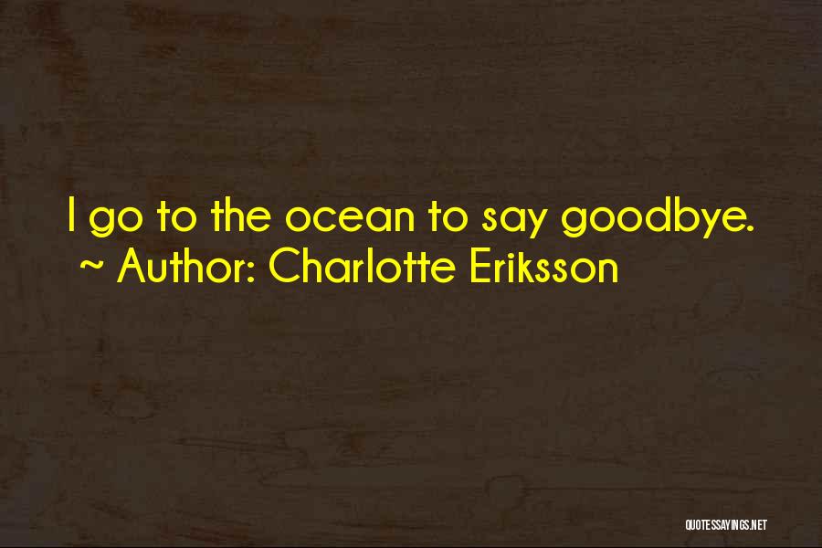 Charlotte Eriksson Quotes: I Go To The Ocean To Say Goodbye.