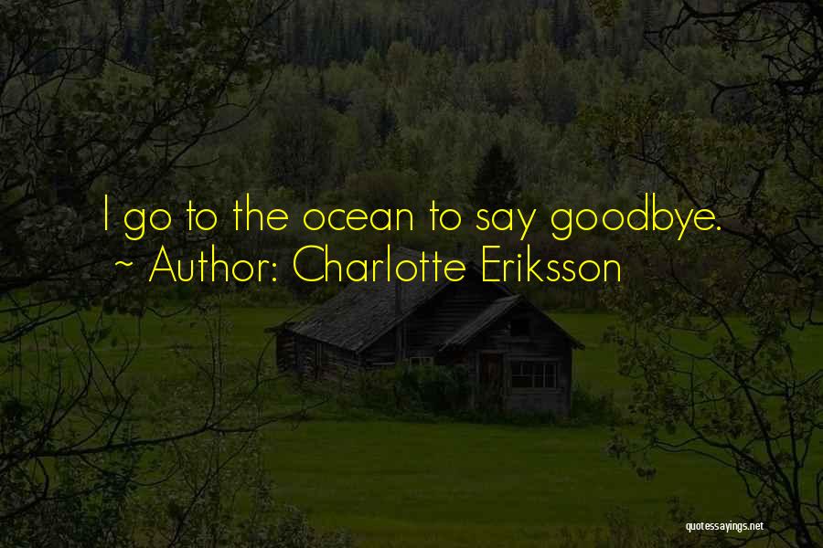 Charlotte Eriksson Quotes: I Go To The Ocean To Say Goodbye.