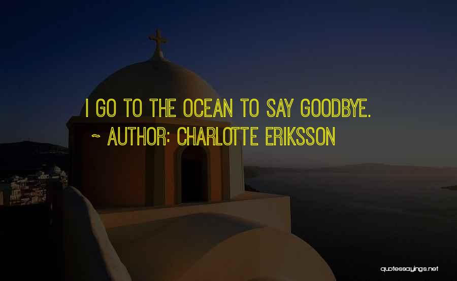 Charlotte Eriksson Quotes: I Go To The Ocean To Say Goodbye.