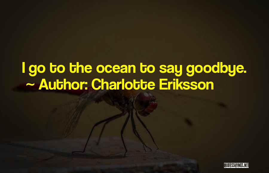 Charlotte Eriksson Quotes: I Go To The Ocean To Say Goodbye.