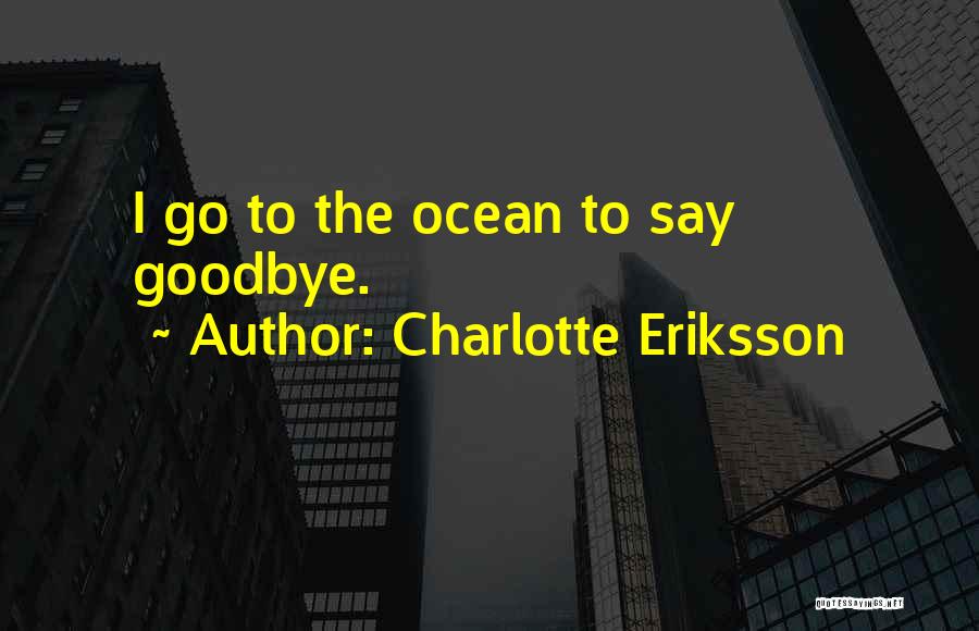 Charlotte Eriksson Quotes: I Go To The Ocean To Say Goodbye.