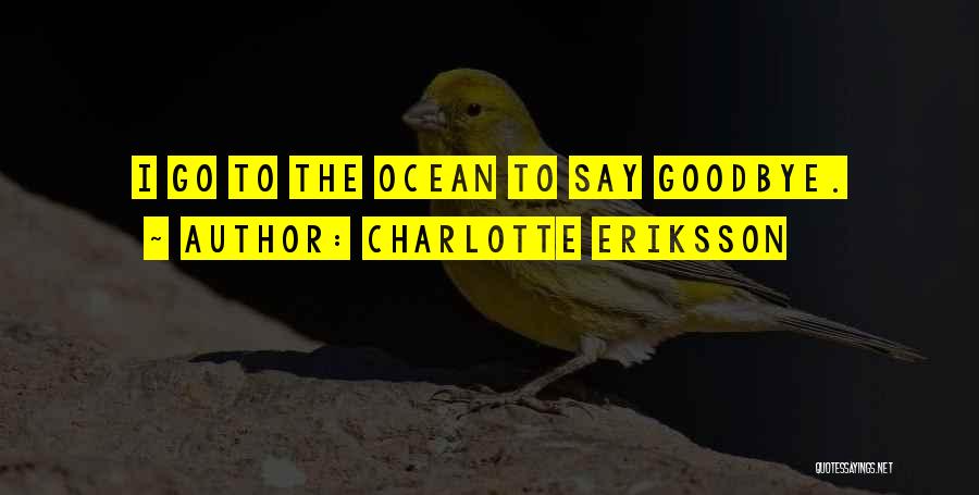 Charlotte Eriksson Quotes: I Go To The Ocean To Say Goodbye.