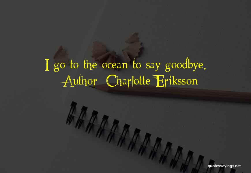 Charlotte Eriksson Quotes: I Go To The Ocean To Say Goodbye.