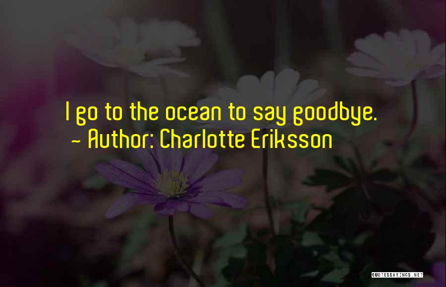 Charlotte Eriksson Quotes: I Go To The Ocean To Say Goodbye.