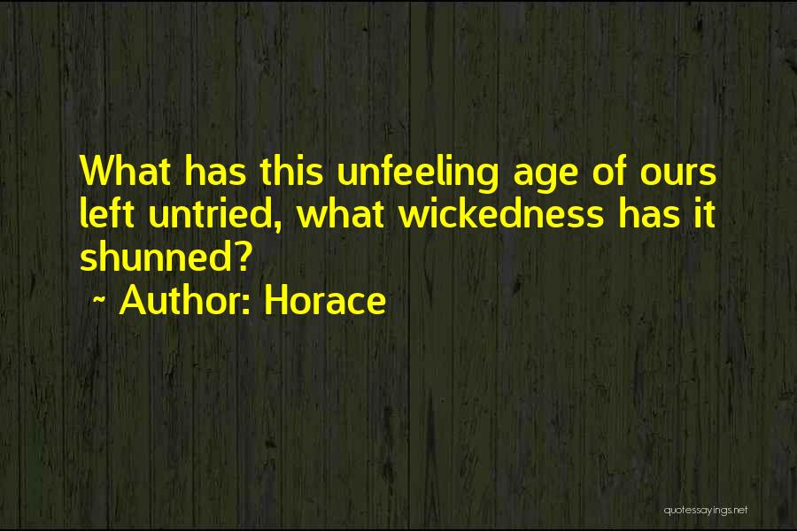 Horace Quotes: What Has This Unfeeling Age Of Ours Left Untried, What Wickedness Has It Shunned?
