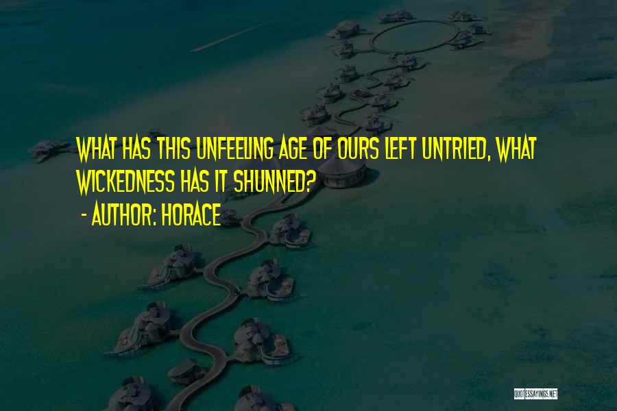 Horace Quotes: What Has This Unfeeling Age Of Ours Left Untried, What Wickedness Has It Shunned?