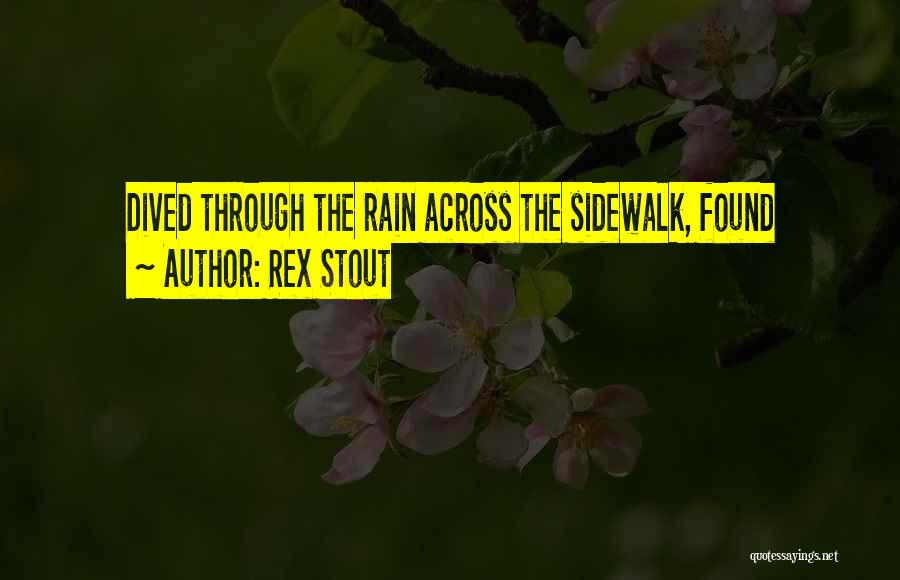 Rex Stout Quotes: Dived Through The Rain Across The Sidewalk, Found