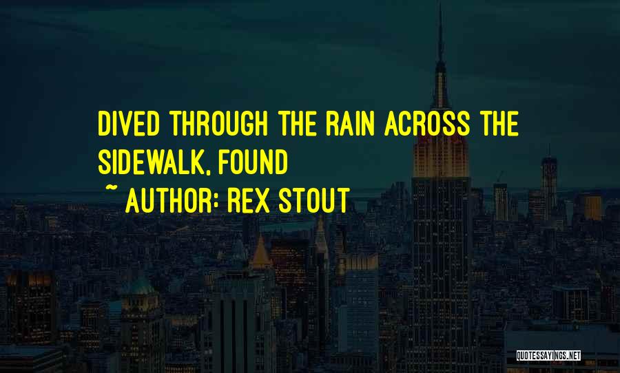 Rex Stout Quotes: Dived Through The Rain Across The Sidewalk, Found