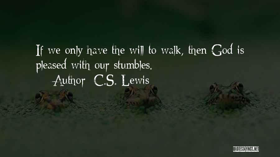 C.S. Lewis Quotes: If We Only Have The Will To Walk, Then God Is Pleased With Our Stumbles.