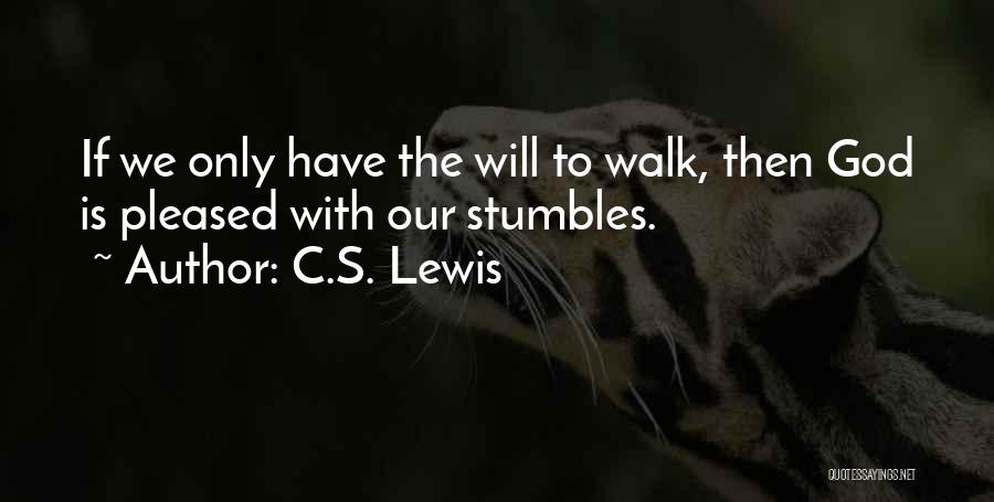 C.S. Lewis Quotes: If We Only Have The Will To Walk, Then God Is Pleased With Our Stumbles.