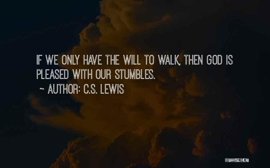 C.S. Lewis Quotes: If We Only Have The Will To Walk, Then God Is Pleased With Our Stumbles.