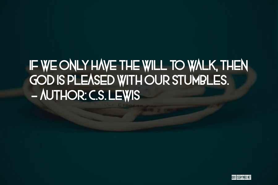 C.S. Lewis Quotes: If We Only Have The Will To Walk, Then God Is Pleased With Our Stumbles.