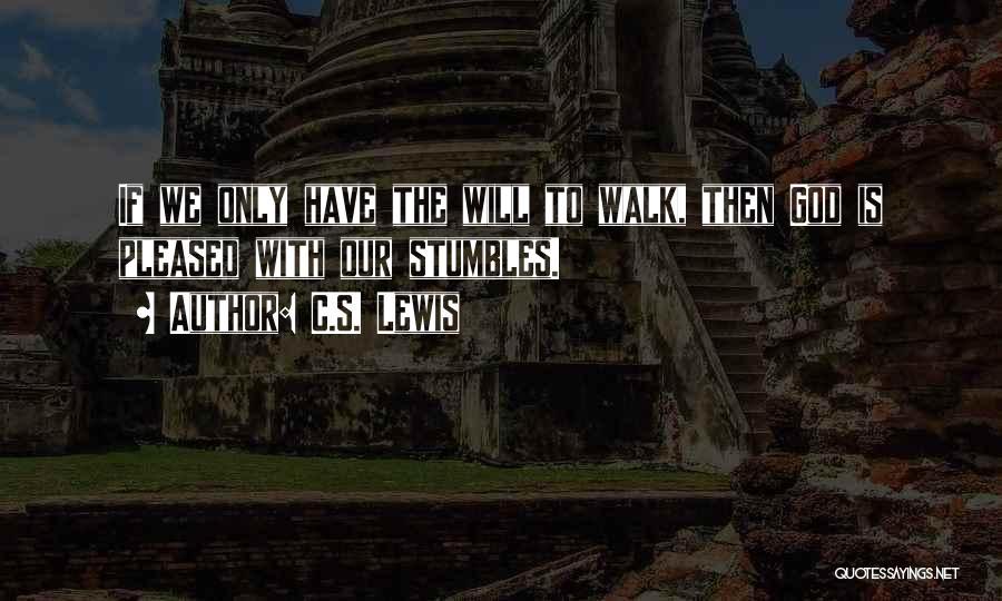 C.S. Lewis Quotes: If We Only Have The Will To Walk, Then God Is Pleased With Our Stumbles.