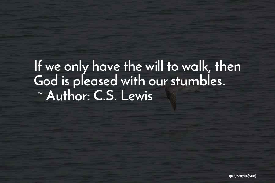 C.S. Lewis Quotes: If We Only Have The Will To Walk, Then God Is Pleased With Our Stumbles.