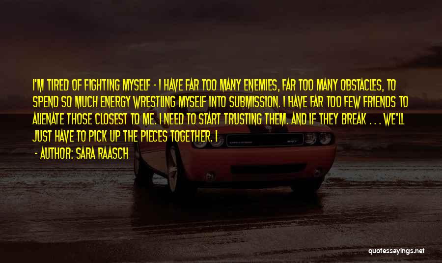 Sara Raasch Quotes: I'm Tired Of Fighting Myself - I Have Far Too Many Enemies, Far Too Many Obstacles, To Spend So Much