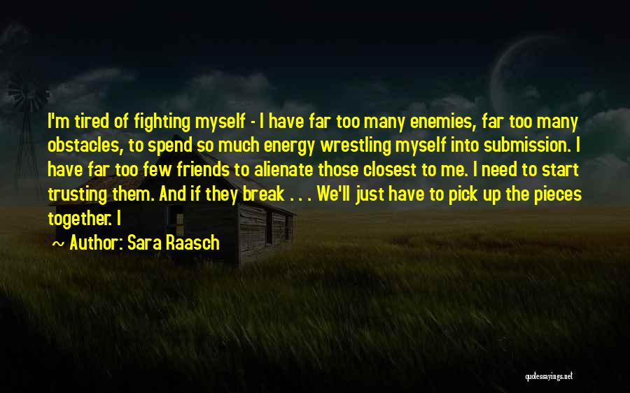 Sara Raasch Quotes: I'm Tired Of Fighting Myself - I Have Far Too Many Enemies, Far Too Many Obstacles, To Spend So Much