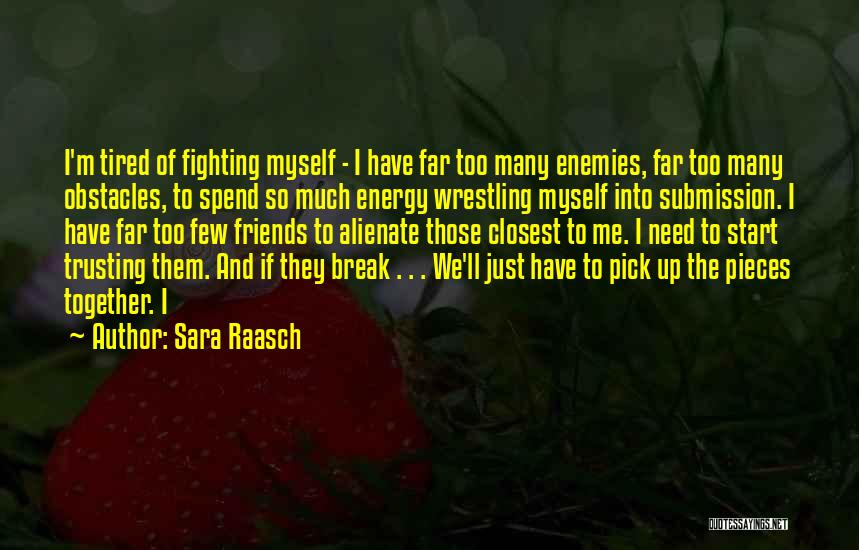 Sara Raasch Quotes: I'm Tired Of Fighting Myself - I Have Far Too Many Enemies, Far Too Many Obstacles, To Spend So Much