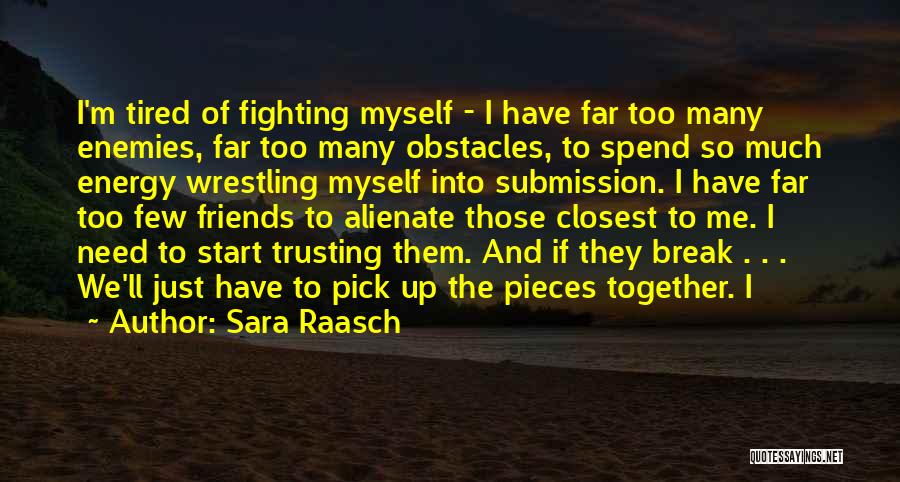 Sara Raasch Quotes: I'm Tired Of Fighting Myself - I Have Far Too Many Enemies, Far Too Many Obstacles, To Spend So Much