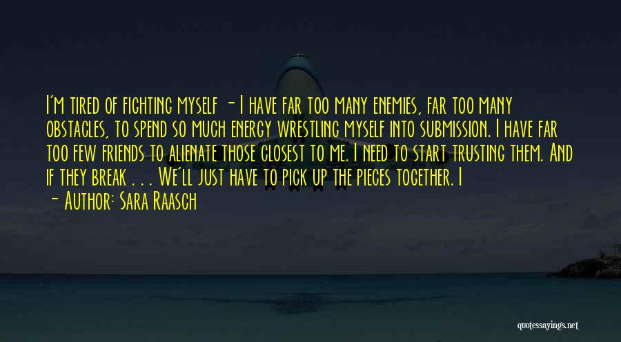 Sara Raasch Quotes: I'm Tired Of Fighting Myself - I Have Far Too Many Enemies, Far Too Many Obstacles, To Spend So Much