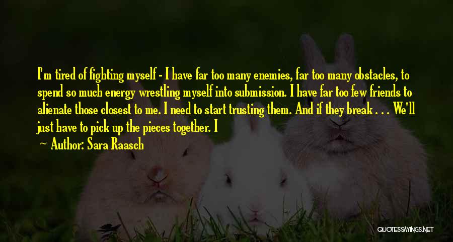 Sara Raasch Quotes: I'm Tired Of Fighting Myself - I Have Far Too Many Enemies, Far Too Many Obstacles, To Spend So Much