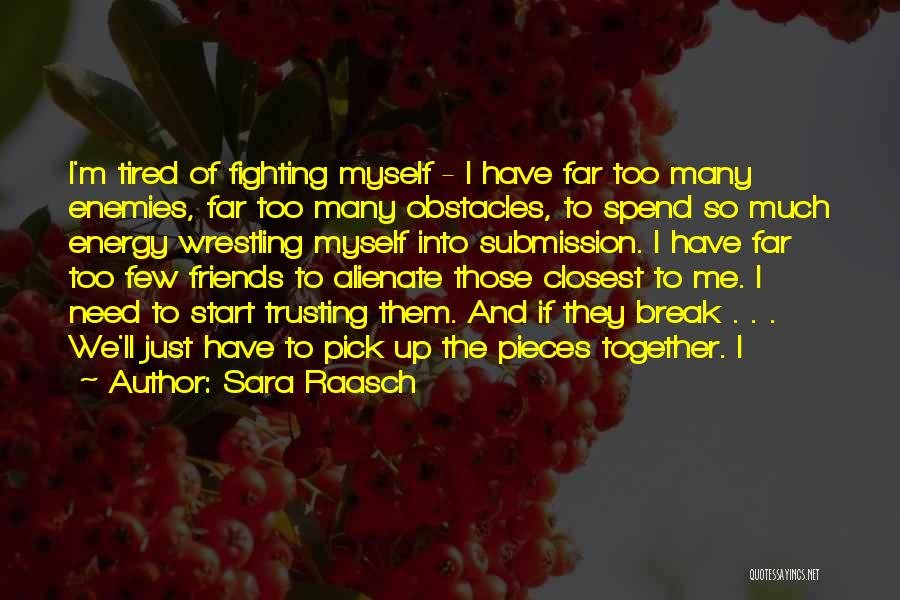 Sara Raasch Quotes: I'm Tired Of Fighting Myself - I Have Far Too Many Enemies, Far Too Many Obstacles, To Spend So Much