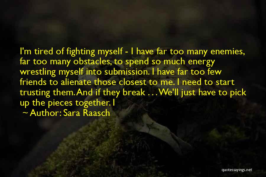 Sara Raasch Quotes: I'm Tired Of Fighting Myself - I Have Far Too Many Enemies, Far Too Many Obstacles, To Spend So Much