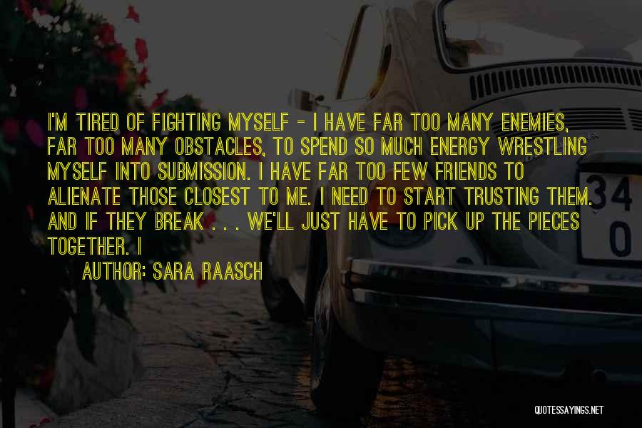 Sara Raasch Quotes: I'm Tired Of Fighting Myself - I Have Far Too Many Enemies, Far Too Many Obstacles, To Spend So Much