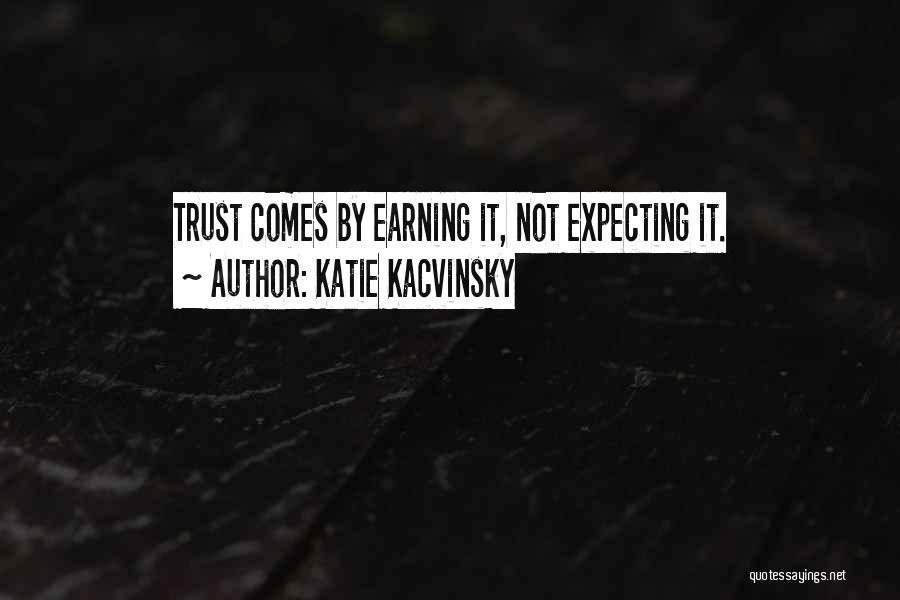 Katie Kacvinsky Quotes: Trust Comes By Earning It, Not Expecting It.