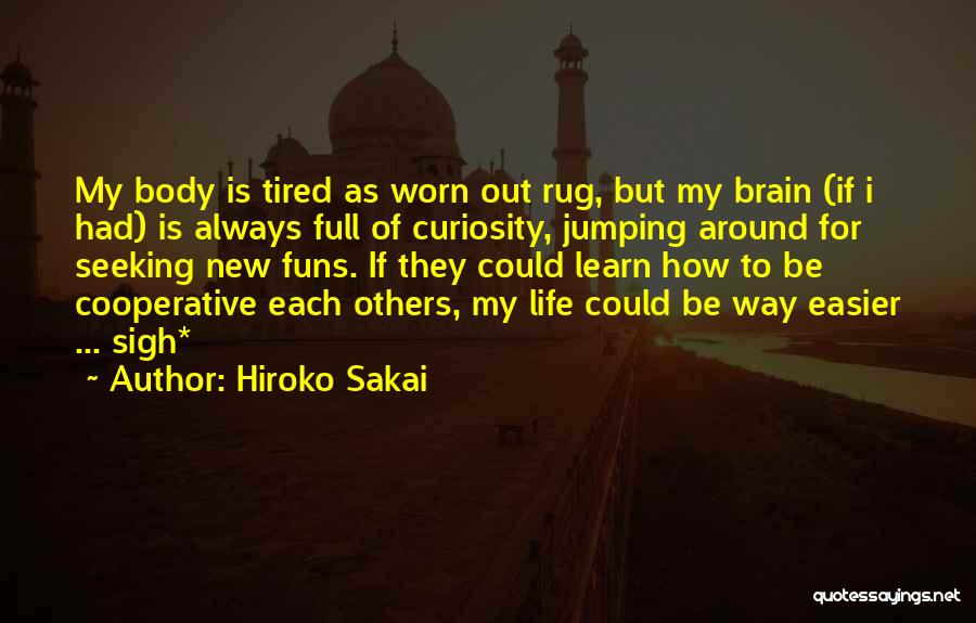 Hiroko Sakai Quotes: My Body Is Tired As Worn Out Rug, But My Brain (if I Had) Is Always Full Of Curiosity, Jumping