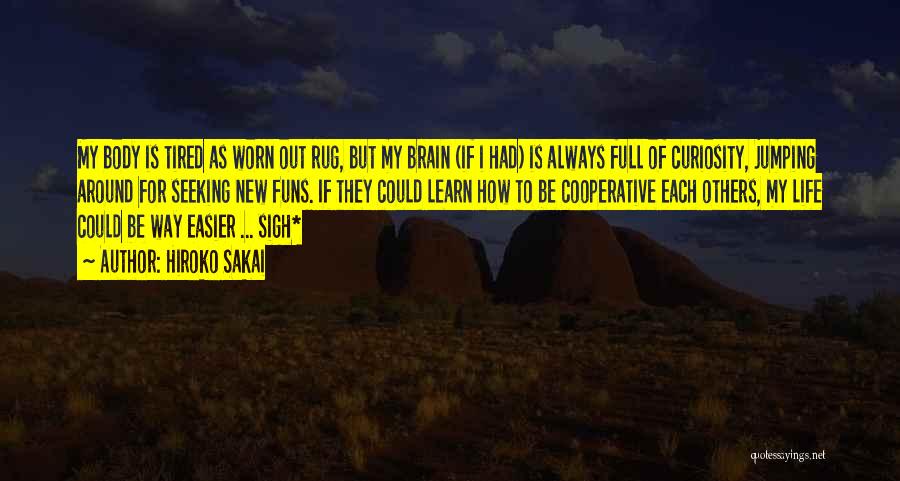 Hiroko Sakai Quotes: My Body Is Tired As Worn Out Rug, But My Brain (if I Had) Is Always Full Of Curiosity, Jumping