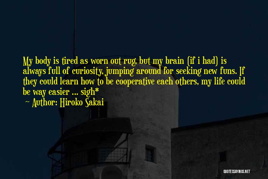 Hiroko Sakai Quotes: My Body Is Tired As Worn Out Rug, But My Brain (if I Had) Is Always Full Of Curiosity, Jumping