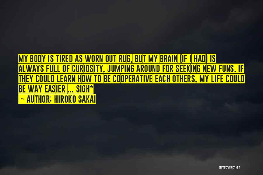 Hiroko Sakai Quotes: My Body Is Tired As Worn Out Rug, But My Brain (if I Had) Is Always Full Of Curiosity, Jumping