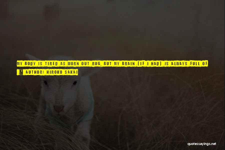 Hiroko Sakai Quotes: My Body Is Tired As Worn Out Rug, But My Brain (if I Had) Is Always Full Of Curiosity, Jumping