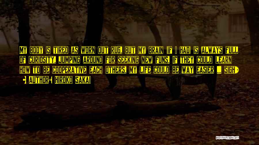 Hiroko Sakai Quotes: My Body Is Tired As Worn Out Rug, But My Brain (if I Had) Is Always Full Of Curiosity, Jumping