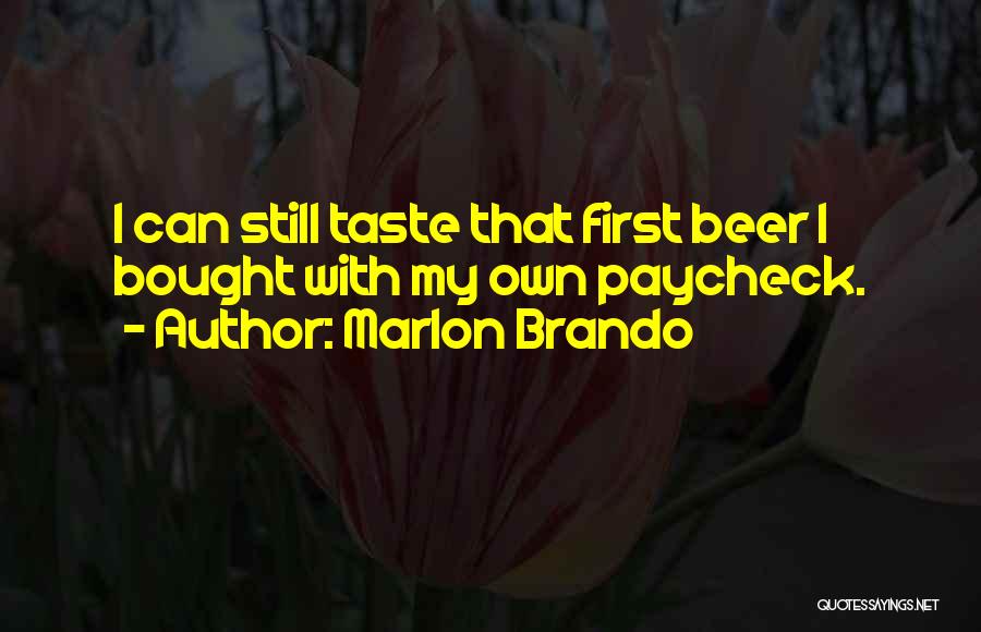 Marlon Brando Quotes: I Can Still Taste That First Beer I Bought With My Own Paycheck.