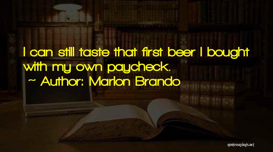 Marlon Brando Quotes: I Can Still Taste That First Beer I Bought With My Own Paycheck.