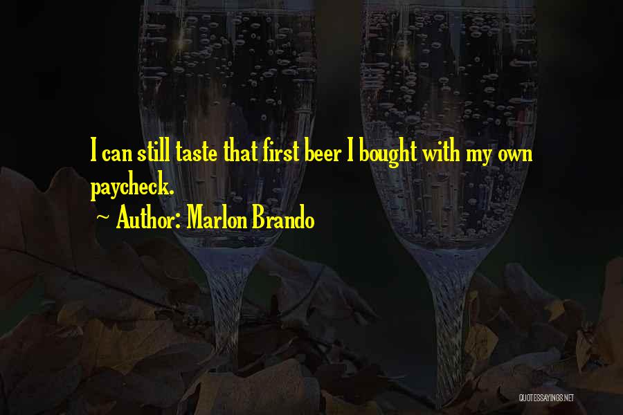Marlon Brando Quotes: I Can Still Taste That First Beer I Bought With My Own Paycheck.