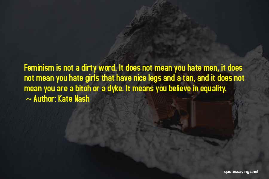 Kate Nash Quotes: Feminism Is Not A Dirty Word. It Does Not Mean You Hate Men, It Does Not Mean You Hate Girls